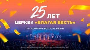 25 лет церкви «Благая весть» — Праздничное Богослужение
