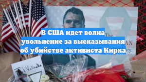 В США идет волна увольнение за высказывания об убийстве активиста Кирка