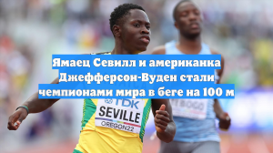 Ямаец Севилл и американка Джефферсон-Вуден стали чемпионами мира в беге на 100 м