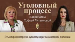 Выпуск 256.Есть ли срок поворота к худшему в суде кассационной инстанции
