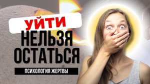 УЙТИ НЕЛЬЗЯ ОСТАТЬСЯ: Психология жертвы