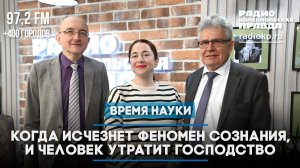 Когда исчезнет феномен сознания, и человек утратит господство | ВРЕМЯ НАУКИ | 14.09.2025
