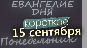 15 сентября Понедельник Евангелие дня 2025 короткое!