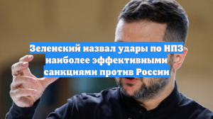 Зеленский назвал удары по НПЗ наиболее эффективными санкциями против России