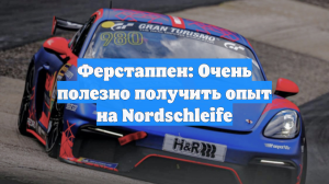 Ферстаппен: Очень полезно получить опыт на Nordschleife
