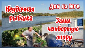 Дом на Юге. Залил четвертую опору под фундамент. Неудачная рыбалка.