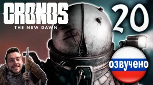 CRONOS THE NEW DAWN ПРОХОЖДЕНИЕ С РУССКОЙ ОЗВУЧКОЙ #20