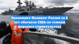 Экономист Поливач: Россия за 5 лет обогнала США по темпам морского строительства