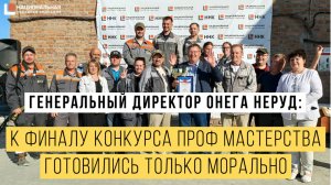 Генеральный директор Онега Неруд: К конкурсу проф мастерства готовились только морально