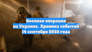 Военная операция на Украине. Хроника событий 14 сентября 2025 года