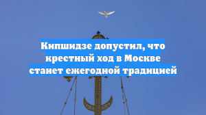 Кипшидзе допустил, что крестный ход в Москве станет ежегодной традицией