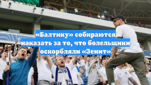 «Балтику» собираются наказать за то, что болельщики оскорбляли «Зенит»