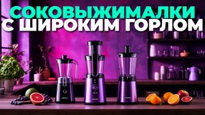 Сравнение вертикальных соковыжималок с широким горлом: что важно знать перед покупкой?