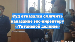 Суд отказался смягчить наказание экс-директору «Титановой долины»