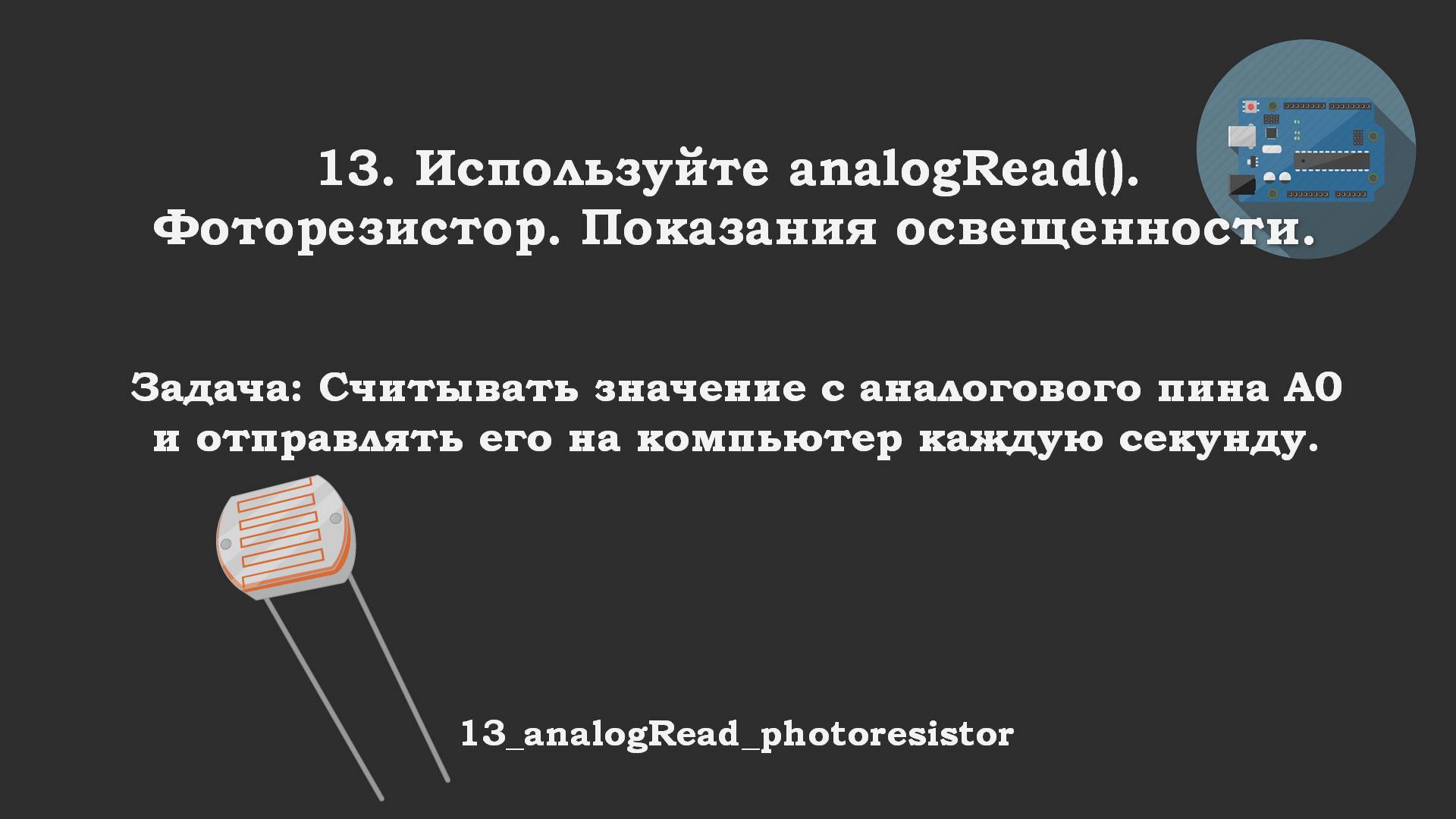 #13 ответ: Использование analogRead(). Фоторезистор. Показания освещенности.