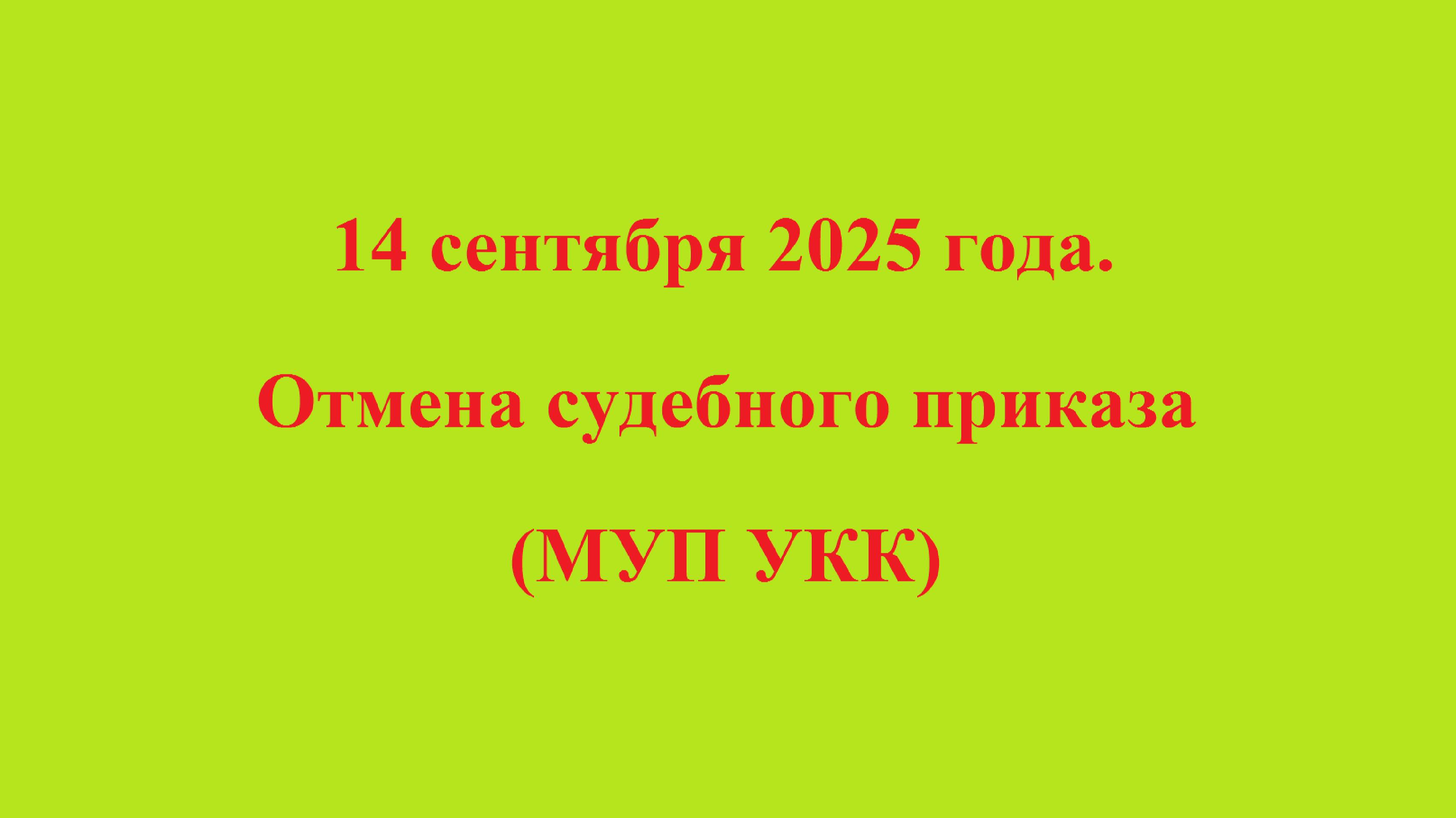 14 сентября 2025 года. Отмена судебного приказа (МУП УКК) смотреть онлайн