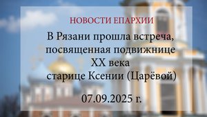 В Рязани прошла встреча, посвященная подвижнице ХХ века старице Ксении (Царёвой) (07.09.2025 г.)