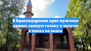 В Краснодарском крае мужчина принес свиную голову к мечети и попал на видео
