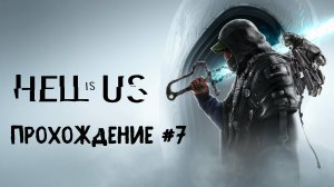 Hell is Us ➤ Прохождение 7