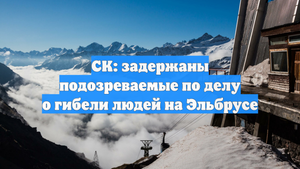 СК: задержаны подозреваемые по делу о гибели людей на Эльбрусе