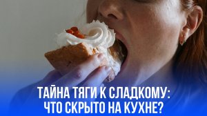 Тайна тяги к сладкому: что скрывается на вашей тарелке и как это изменить навсегда