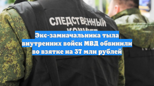 Экс-замначальника тыла внутренних войск МВД обвинили во взятке на 37 млн рублей