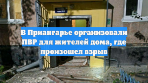 В Приангарье организовали ПВР для жителей дома, где произошел взрыв