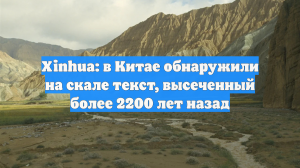Xinhua: в Китае обнаружили на скале текст, высеченный более 2200 лет назад