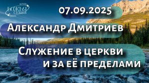 Александр Дмитриев  Служение в церкви и за её пределами  07.09.2025