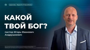 КАКОЙ ТВОЙ БОГ? - пастор Игорь Иванович Андрушкевич (проповедь от 14.09.25)