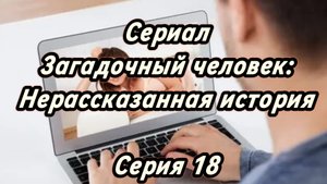 Сериал Загадочный человек: Нерассказанная история. Серия 18