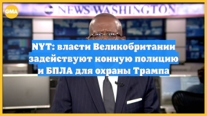 NYT: власти Великобритании задействуют конную полицию и БПЛА для охраны Трампа