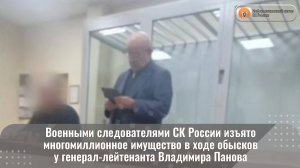 Военными следователями СК России изъято многомиллионное имущество у генерал-лейтенанта В. Панова