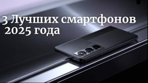 Шедевры этого года: 3 Лучших смартфонов 2025 года