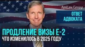 Продление визы Е-2 в 2025: ключевые требования и советы | AmLaw Group| Бизнес-иммиграция в США