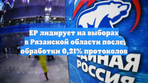 ЕР лидирует на выборах в Рязанской области после обработки 0,21% протоколов