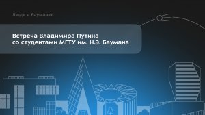 Встреча Владимира Путина со студентами МГТУ им. Н.Э. Баумана