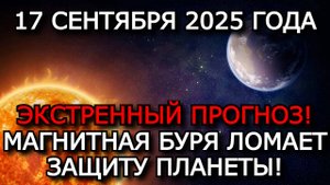 МАГНИТНЫЕ БУРИ 17 СЕНТЯБРЯ 2025: ОПАСНО: ГЛОБАЛЬНЫЙ УДАР СОЛНЦА ПО ЗЕМЛЕ!