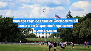 Макгрегор: создание бесполетной зоны над Украиной приведет к эскалации