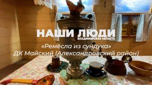 Наши Люди Владимирская область. «Ремёсла из сундука» ДК Майский (Александровский район)