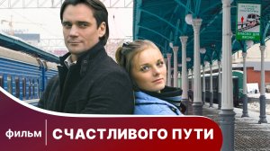 Счастливого пути! Мелодрама. Фильм. Смотреть онлайн