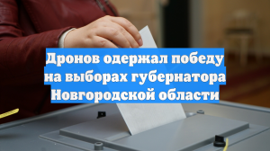 Дронов одержал победу на выборах губернатора Новгородской области