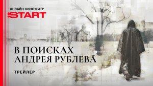 В поисках Андрея Рублева | Трейлер| Cмотрите с 25 сентября на START
