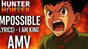 Hunter X Hunter Impossible (Lyrics) - I Am King (AMV)