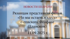 Рязанцам представили фильм «Но мы остаемся здесь» о епископе Феофане (Еланском) (11.09.2025 г.)