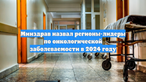 Минздрав назвал регионы-лидеры по онкологической заболеваемости в 2024 году