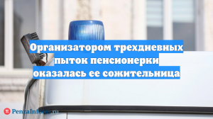 Организатором трехдневных пыток пенсионерки оказалась ее сожительница