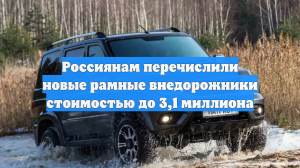 Россиянам перечислили новые рамные внедорожники стоимостью до 3,1 миллиона