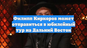 Филипп Киркоров может отправиться в юбилейный тур на Дальний Восток