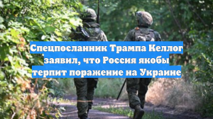 Спецпосланник Трампа Келлог заявил, что Россия якобы терпит поражение на Украине